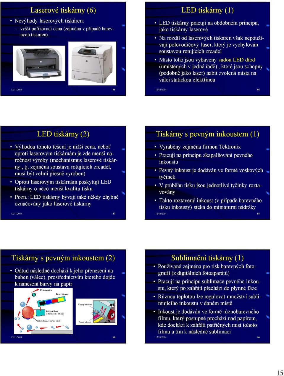 schopny (podobně jako laser) nabít zvolená místa na válci statickou elektřinou 12/11/2014 85 12/11/2014 86 LED tiskárny (2) Výhodou tohoto řešení je nižší cena, neboť oproti laserovým tiskárnám je