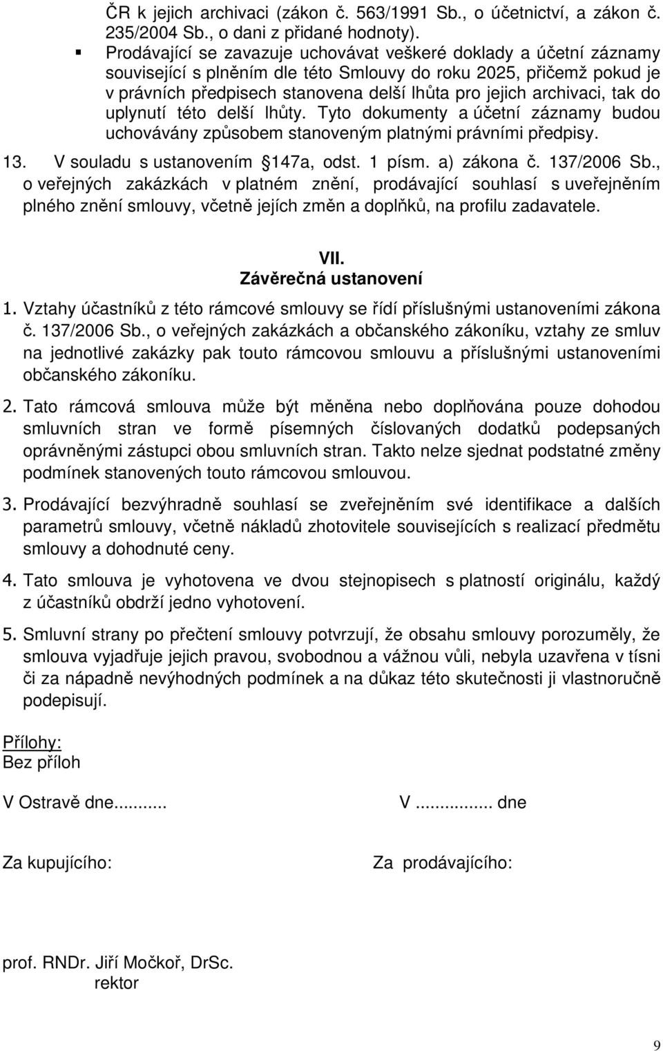 archivaci, tak do uplynutí této delší lhůty. Tyto dokumenty a účetní záznamy budou uchovávány způsobem stanoveným platnými právními předpisy. 13. V souladu s ustanovením 147a, odst. 1 písm.