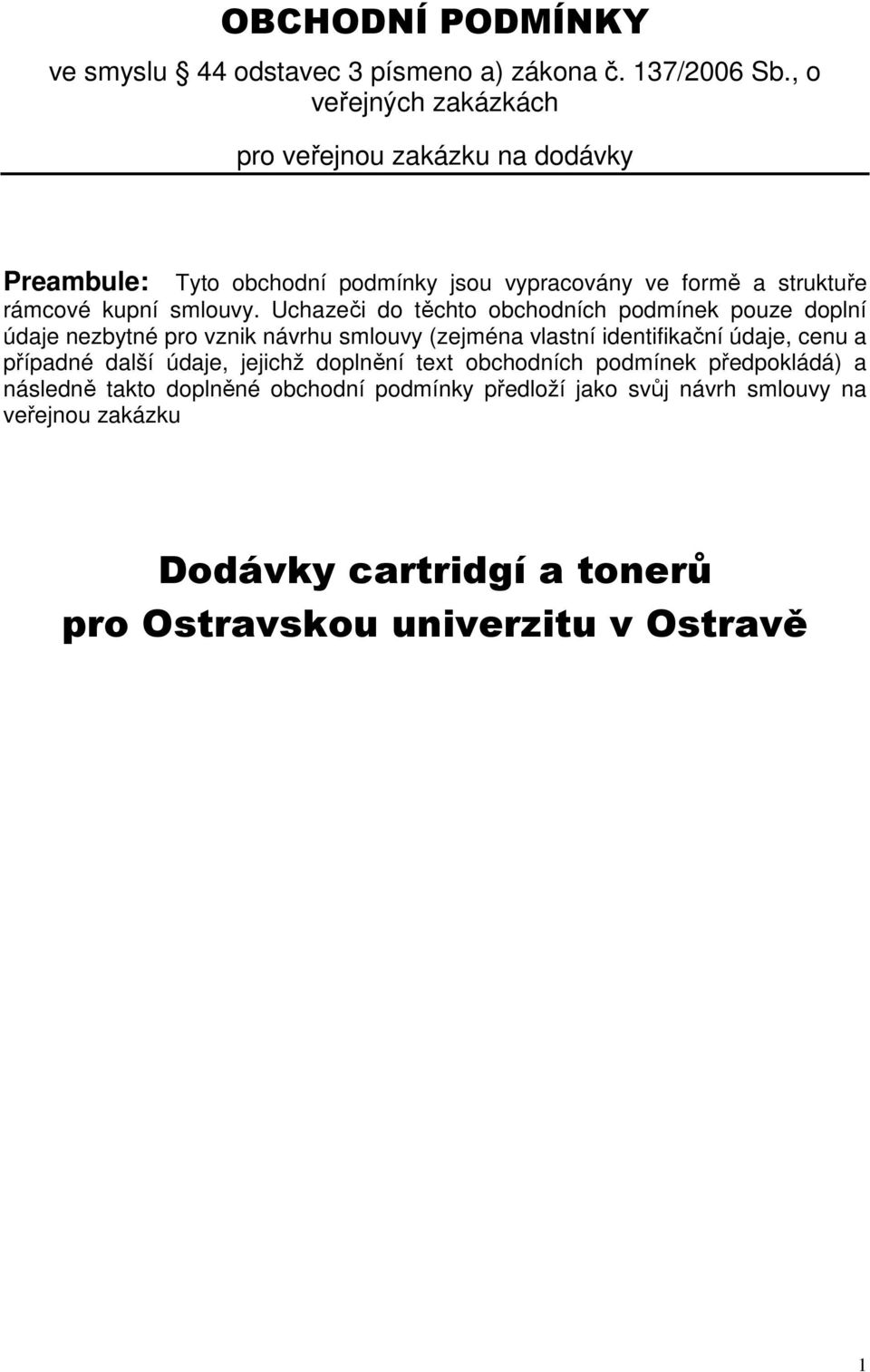 Uchazeči do těchto obchodních podmínek pouze doplní údaje nezbytné pro vznik návrhu smlouvy (zejména vlastní identifikační údaje, cenu a případné