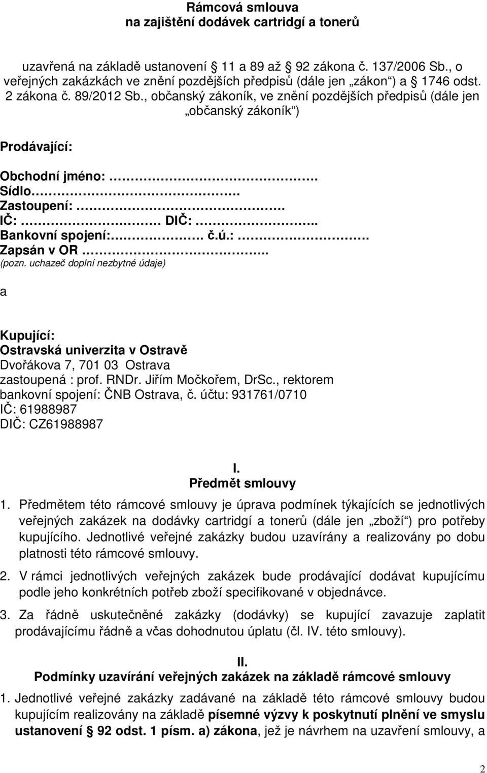 , občanský zákoník, ve znění pozdějších předpisů (dále jen občanský zákoník ) Prodávající: Obchodní jméno:. Sídlo. Zastoupení:. IČ: DIČ:.. Bankovní spojení:. č.ú.:. Zapsán v OR.. (pozn.