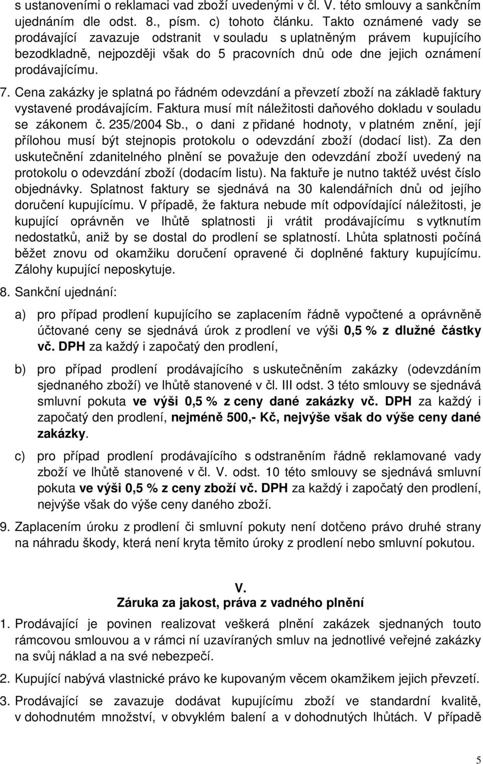 Cena zakázky je splatná po řádném odevzdání a převzetí zboží na základě faktury vystavené prodávajícím. Faktura musí mít náležitosti daňového dokladu v souladu se zákonem č. 235/2004 Sb.