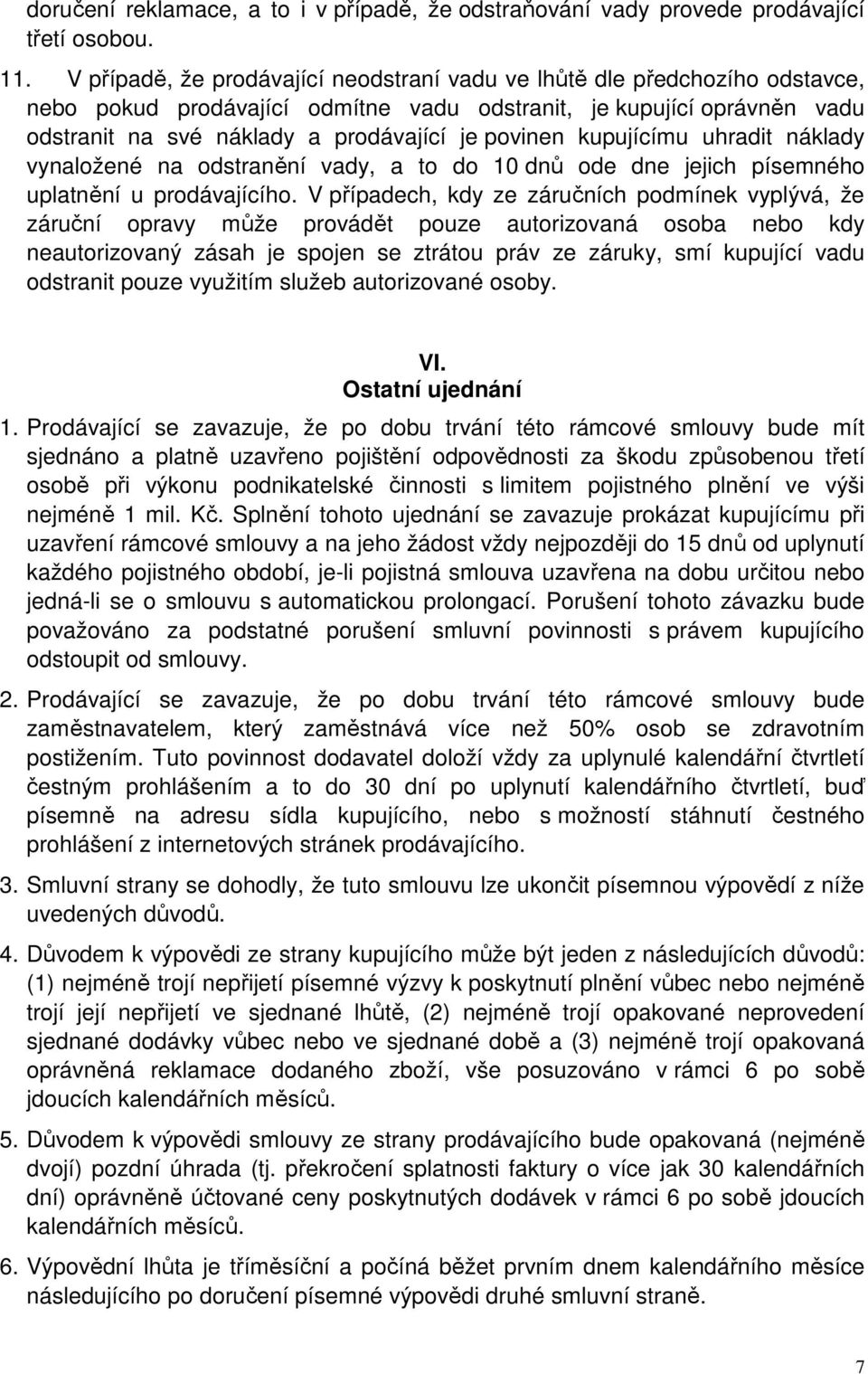 kupujícímu uhradit náklady vynaložené na odstranění vady, a to do 10 dnů ode dne jejich písemného uplatnění u prodávajícího.