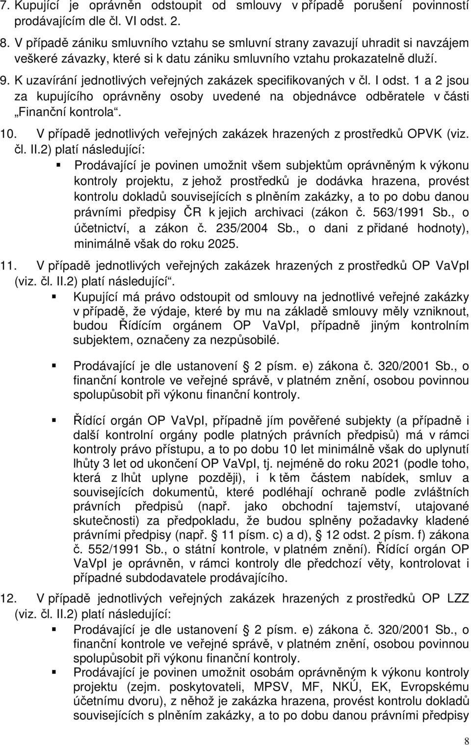 K uzavírání jednotlivých veřejných zakázek specifikovaných v čl. I odst. 1 a 2 jsou za kupujícího oprávněny osoby uvedené na objednávce odběratele v části Finanční kontrola. 10.