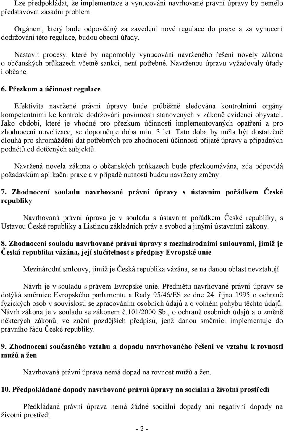 Nastavit procesy, které by napomohly vynucování navrženého řešení novely zákona o občanských průkazech včetně sankcí, není potřebné. Navrženou úpravu vyžadovaly úřady i občané. 6.