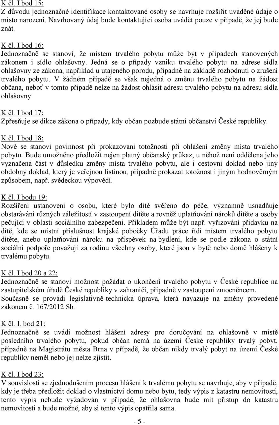 I bod 16: Jednoznačně se stanoví, že místem trvalého pobytu může být v případech stanovených zákonem i sídlo ohlašovny.