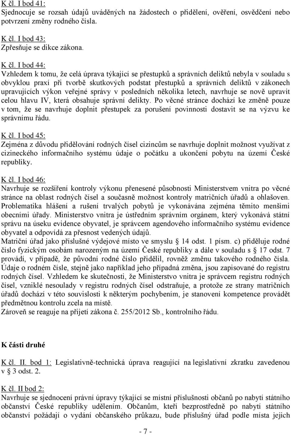 I bod 44: Vzhledem k tomu, že celá úprava týkající se přestupků a správních deliktů nebyla v souladu s obvyklou praxí při tvorbě skutkových podstat přestupků a správních deliktů v zákonech