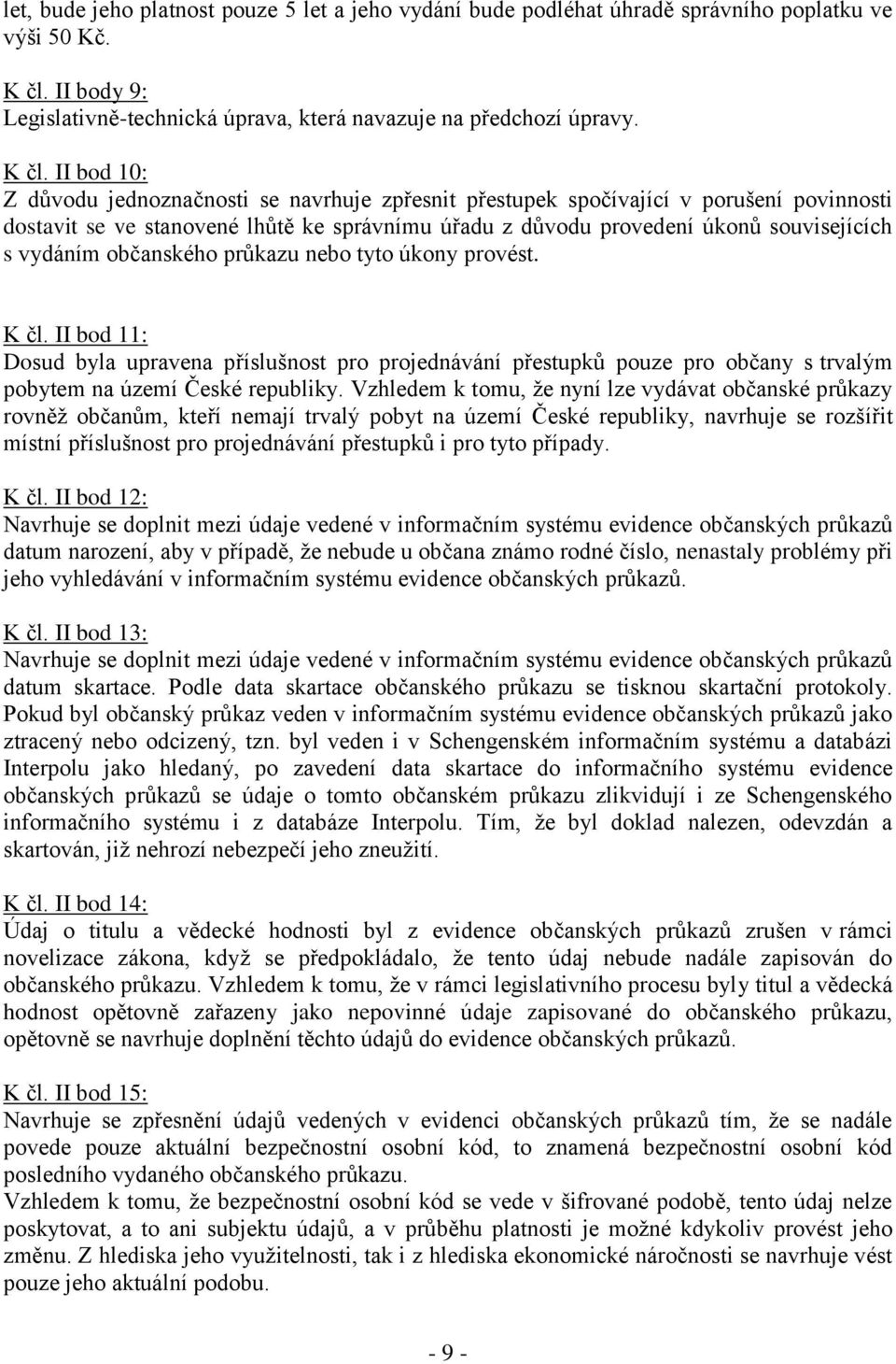 II bod 10: Z důvodu jednoznačnosti se navrhuje zpřesnit přestupek spočívající v porušení povinnosti dostavit se ve stanovené lhůtě ke správnímu úřadu z důvodu provedení úkonů souvisejících s vydáním