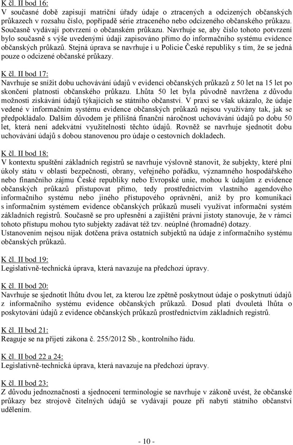 Stejná úprava se navrhuje i u Policie České republiky s tím, že se jedná pouze o odcizené občanské průkazy. K čl.