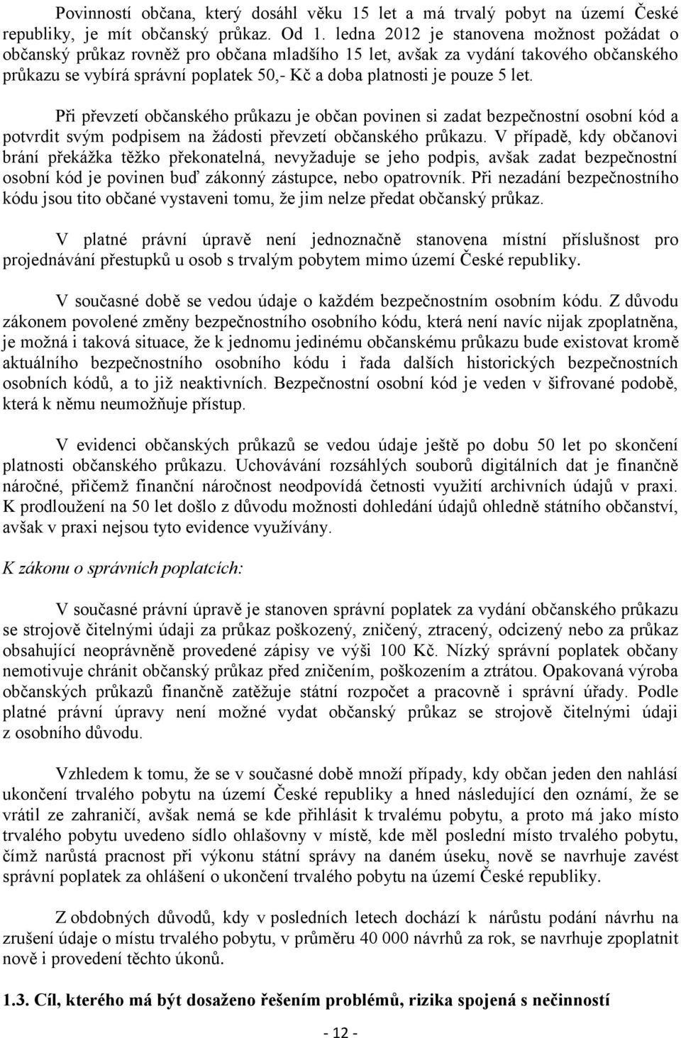 let. Při převzetí občanského průkazu je občan povinen si zadat bezpečnostní osobní kód a potvrdit svým podpisem na žádosti převzetí občanského průkazu.