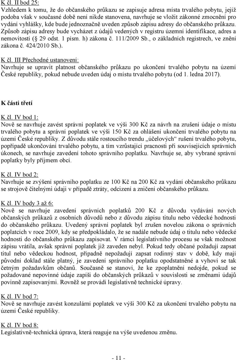 Způsob zápisu adresy bude vycházet z údajů vedených v registru územní identifikace, adres a nemovitostí ( 29 odst. 1 písm. h) zákona č. 111/2009 Sb., o základních registrech, ve znění zákona č.