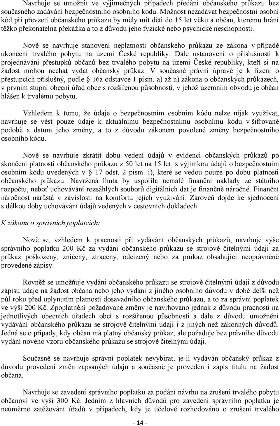 neschopnosti. Nově se navrhuje stanovení neplatnosti občanského průkazu ze zákona v případě ukončení trvalého pobytu na území České republiky.