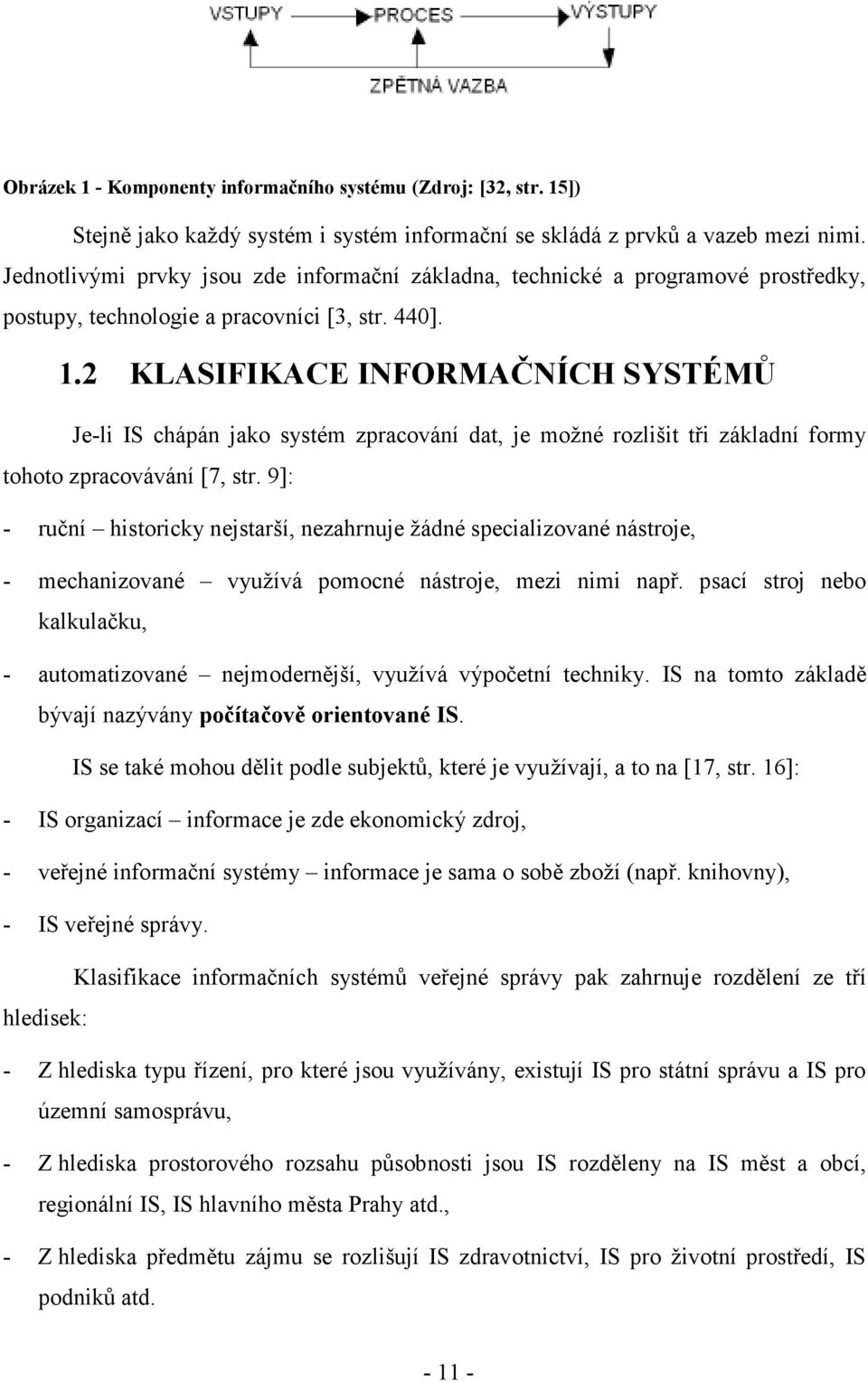 2 KLASIFIKACE INFORMAČNÍCH SYSTÉMŮ Je-li IS chápán jako systém zpracování dat, je možné rozlišit tři základní formy tohoto zpracovávání [7, str.