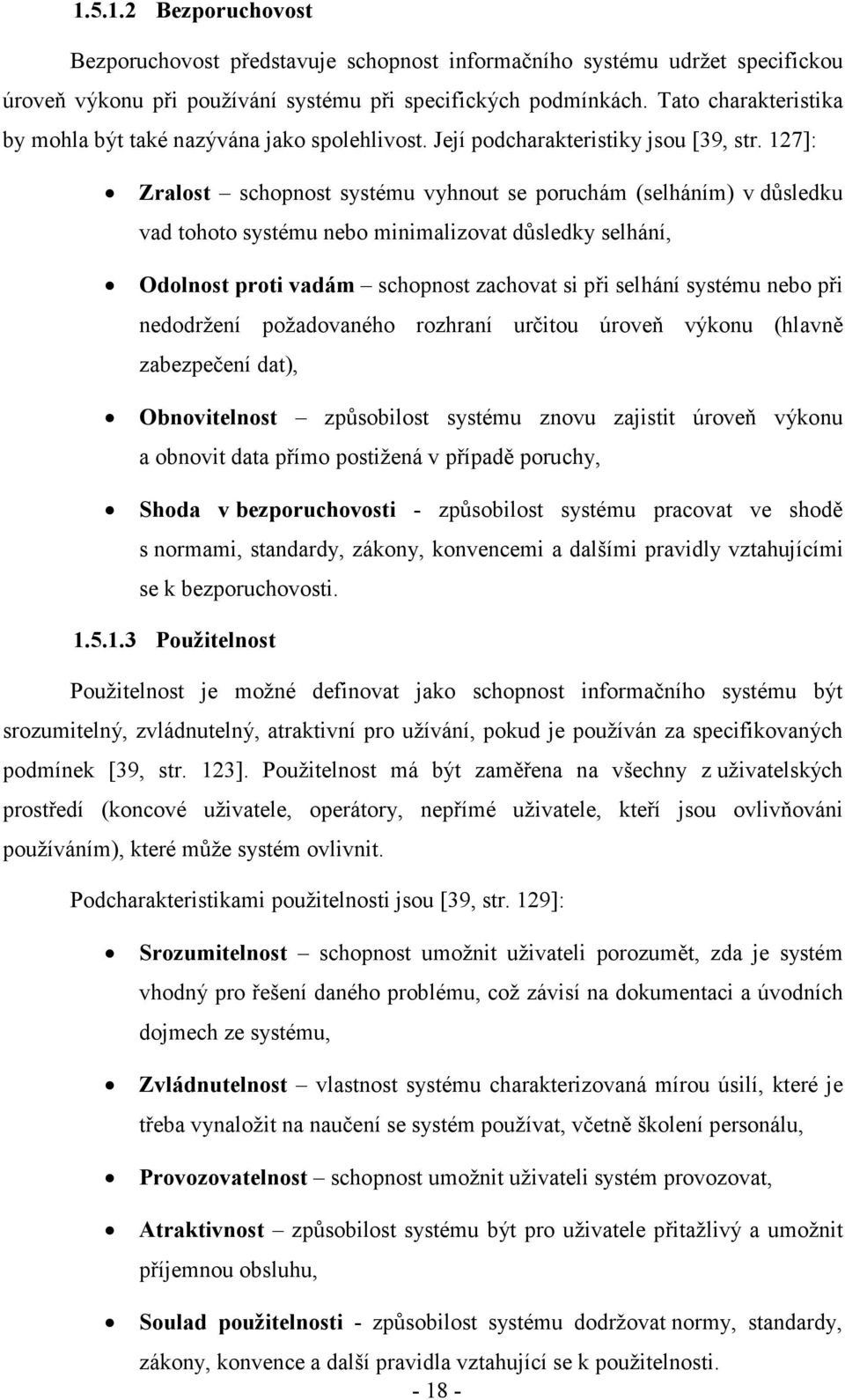 127]: Zralost schopnost systému vyhnout se poruchám (selháním) v důsledku vad tohoto systému nebo minimalizovat důsledky selhání, Odolnost proti vadám schopnost zachovat si při selhání systému nebo