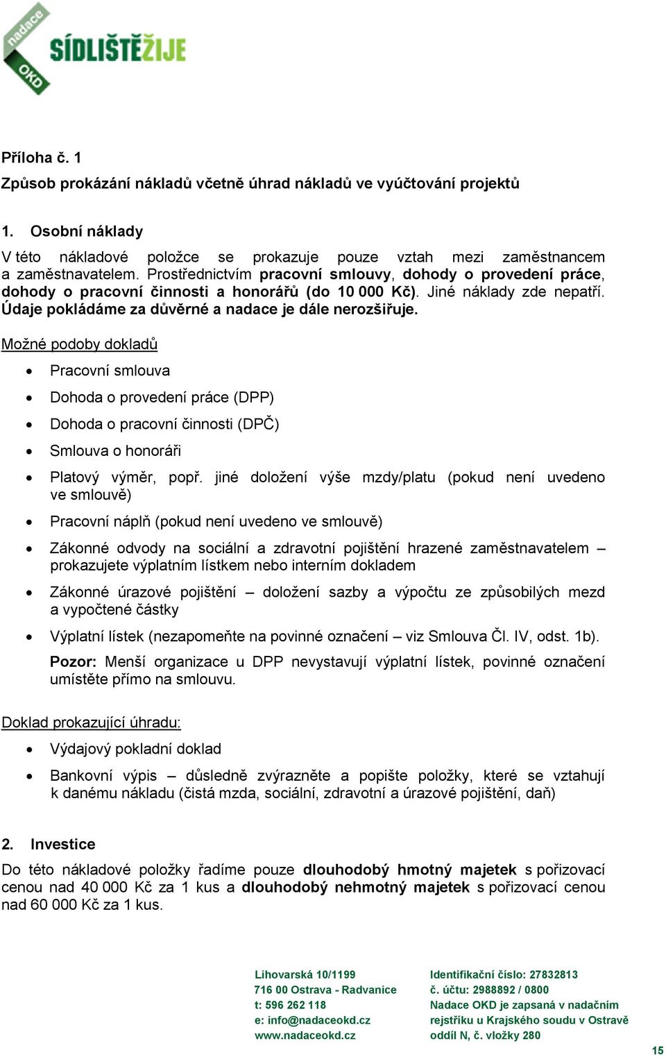 Možné podoby dokladů Pracovní smlouva Dohoda o provedení práce (DPP) Dohoda o pracovní činnosti (DPČ) Smlouva o honoráři Platový výměr, popř.