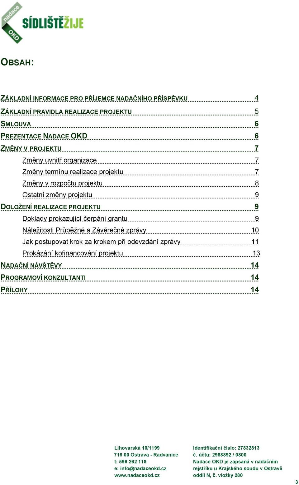 projektu 9 DOLOŽENÍ REALIZACE PROJEKTU 9 Doklady prokazující čerpání grantu 9 Náležitosti Průběžné a Závěrečné zprávy 10 Jak