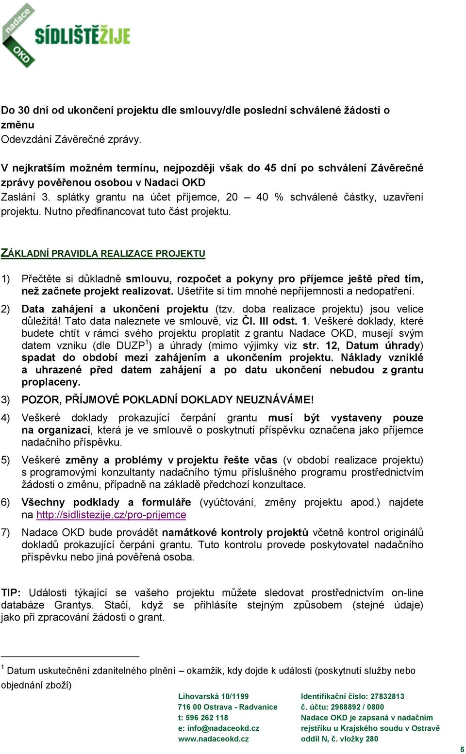 splátky grantu na účet příjemce, 20 40 % schválené částky, uzavření projektu. Nutno předfinancovat tuto část projektu.