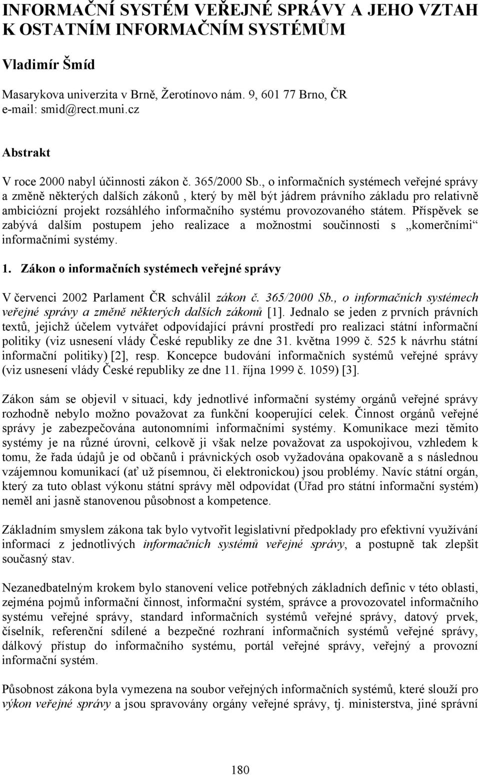 , o informačních systémech veřejné správy a změně některých dalších zákonů, který by měl být jádrem právního základu pro relativně ambiciózní projekt rozsáhlého informačního systému provozovaného