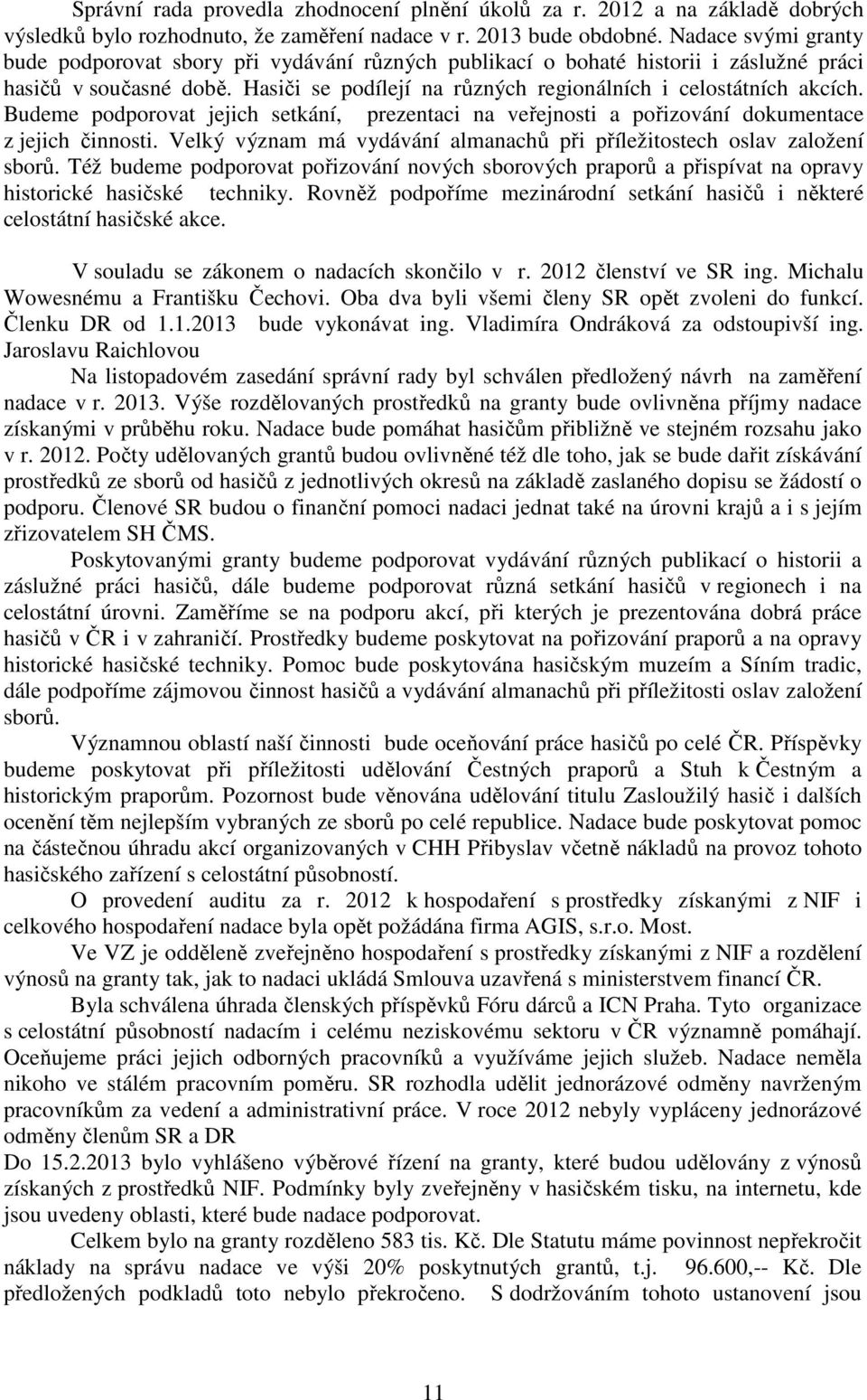 Budeme podporovat jejich setkání, prezentaci na veřejnosti a pořizování dokumentace z jejich činnosti. Velký význam má vydávání almanachů při příležitostech oslav založení sborů.