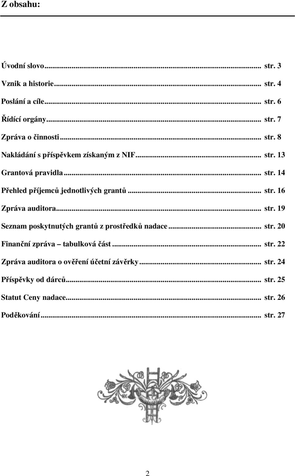 .. str. 20 Finanční zpráva tabulková část... str. 22 Zpráva auditora o ověření účetní závěrky... str. 24 Příspěvky od dárců... str. 25 Statut Ceny nadace.