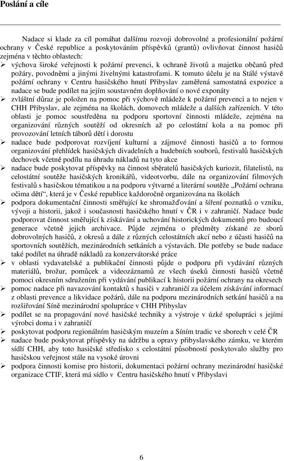 K tomuto účelu je na Stálé výstavě požární ochrany v Centru hasičského hnutí Přibyslav zaměřená samostatná expozice a nadace se bude podílet na jejím soustavném doplňování o nové exponáty zvláštní