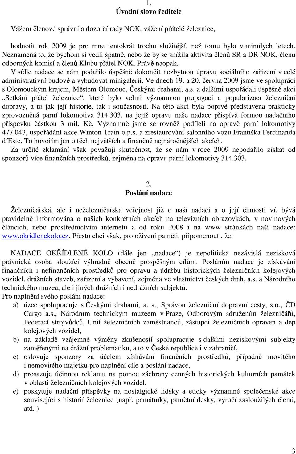 V sídle nadace se nám podařilo úspěšně dokončit nezbytnou úpravu sociálního zařízení v celé administrativní budově a vybudovat minigalerii. Ve dnech 19. a 20.