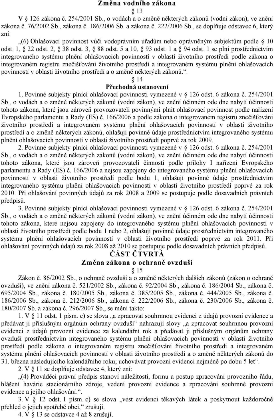 1 se plní prostřednictvím integrovaného systému plnění ohlašovacích povinností v oblasti životního prostředí podle zákona o integrovaném registru znečišťování životního prostředí a integrovaném