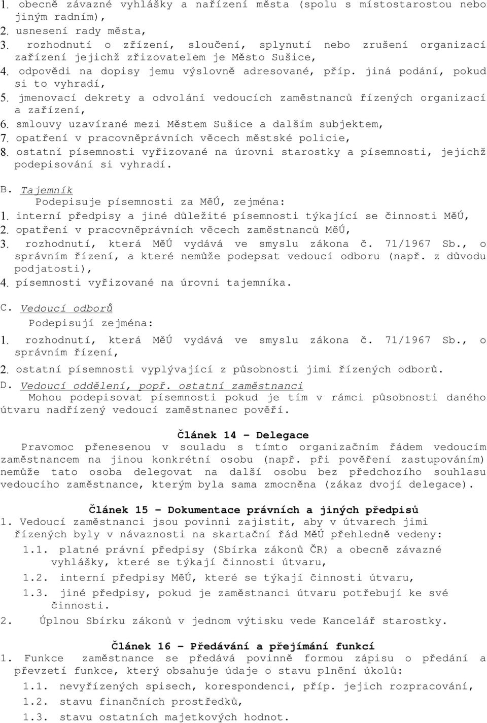 jiná podání, pokud si to vyhradí, 5. jmenovací dekrety a odvolání vedoucích zaměstnanců řízených organizací a zařízení, 6. smlouvy uzavírané mezi Městem Sušice a dalším subjektem, 7.