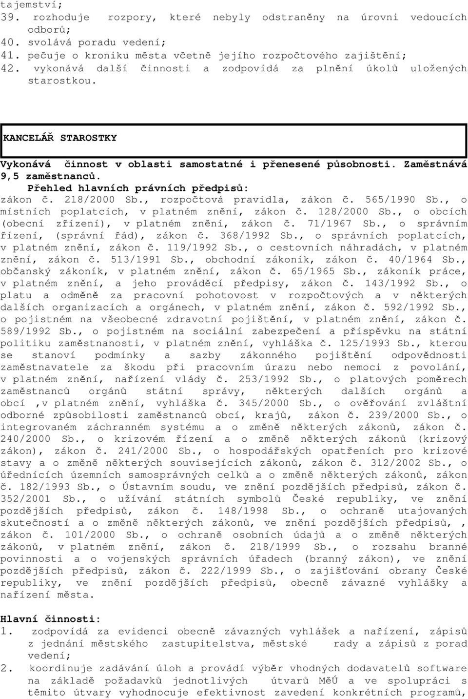 Přehled hlavních právních předpisů: zákon č. 218/2000 Sb., rozpočtová pravidla, zákon č. 565/1990 Sb., o místních poplatcích, v platném znění, zákon č. 128/2000 Sb.