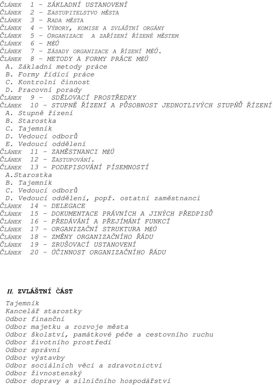Pracovní porady ČLÁNEK 9 - SDĚLOVACÍ PROSTŘEDKY ČLÁNEK 10 - STUPNĚ ŘÍZENÍ A PŮSOBNOST JEDNOTLIVÝCH STUPŇŮ ŘÍZENÍ A. Stupně řízení B. Starostka C. Tajemník D. Vedoucí odborů E.