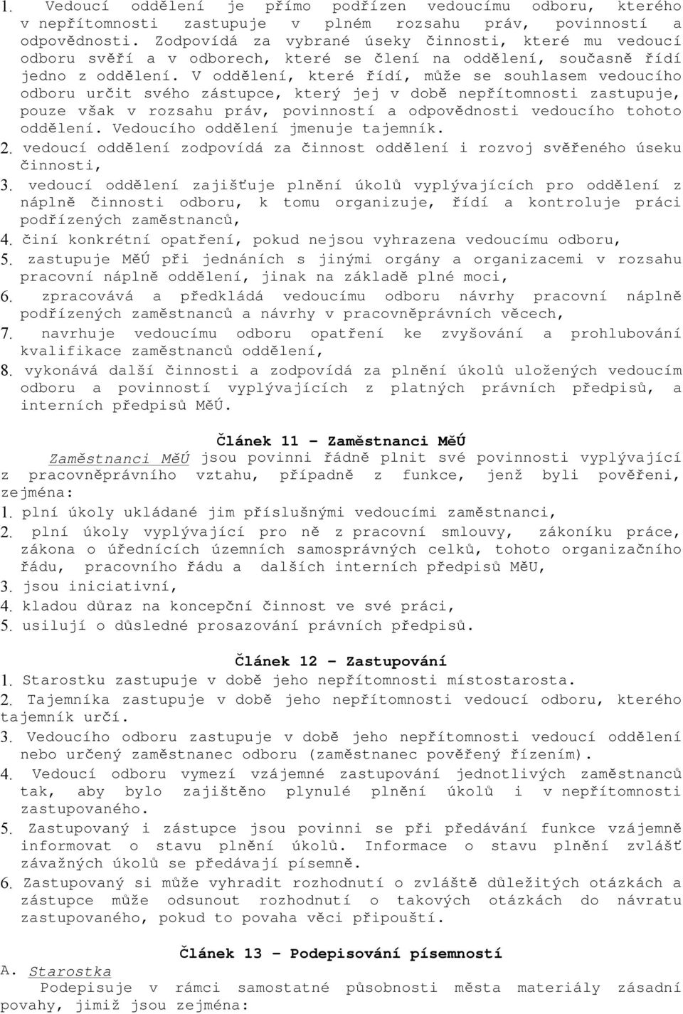 V oddělení, které řídí, může se souhlasem vedoucího odboru určit svého zástupce, který jej v době nepřítomnosti zastupuje, pouze však v rozsahu práv, povinností a odpovědnosti vedoucího tohoto