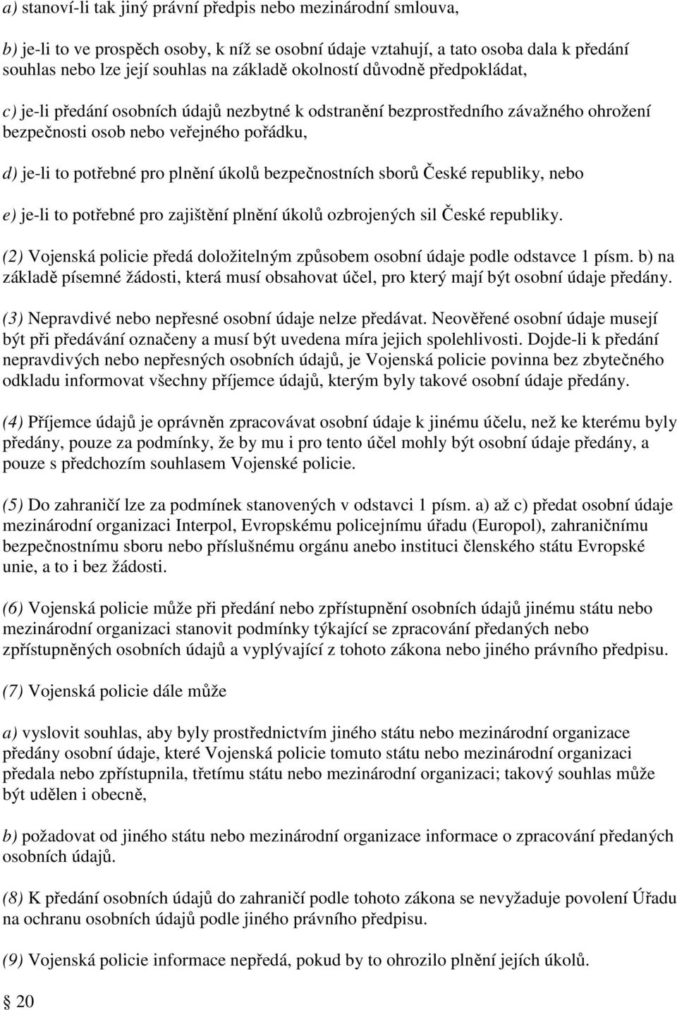 bezpečnostních sborů České republiky, nebo e) je-li to potřebné pro zajištění plnění úkolů ozbrojených sil České republiky.