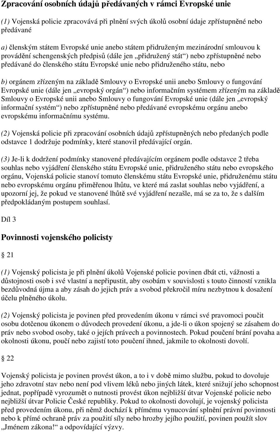 b) orgánem zřízeným na základě Smlouvy o Evropské unii anebo Smlouvy o fungování Evropské unie (dále jen evropský orgán ) nebo informačním systémem zřízeným na základě Smlouvy o Evropské unii anebo