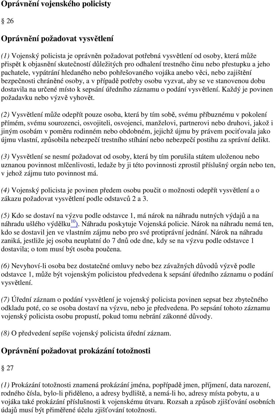 ve stanovenou dobu dostavila na určené místo k sepsání úředního záznamu o podání vysvětlení. Každý je povinen požadavku nebo výzvě vyhovět.