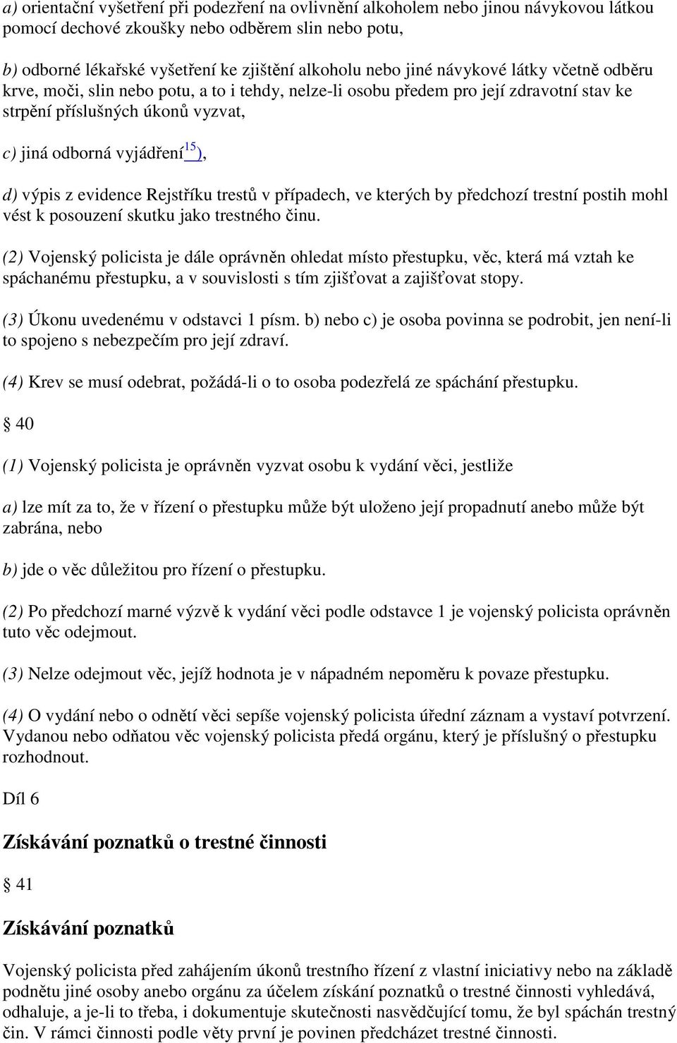 z evidence Rejstříku trestů v případech, ve kterých by předchozí trestní postih mohl vést k posouzení skutku jako trestného činu.