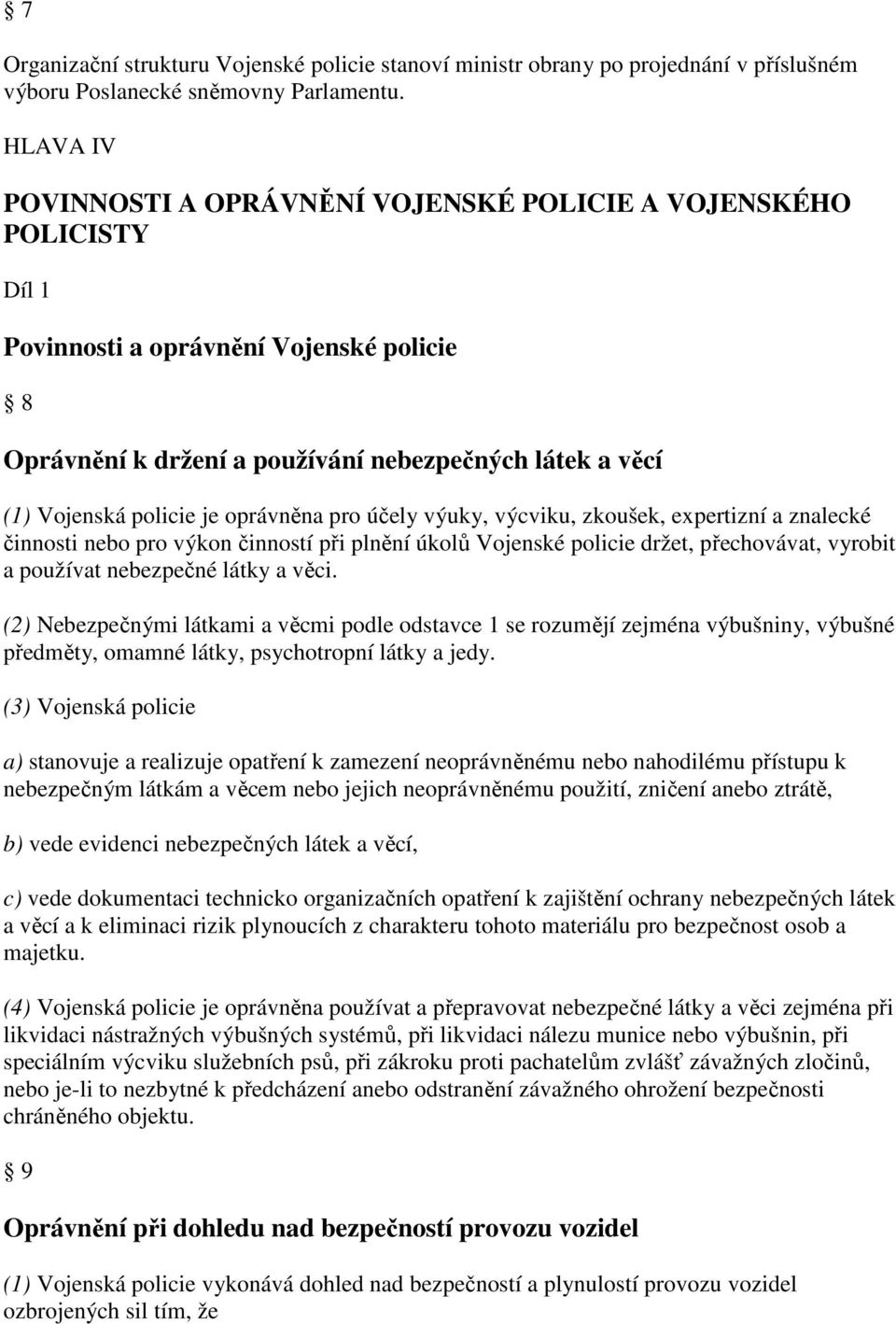 je oprávněna pro účely výuky, výcviku, zkoušek, expertizní a znalecké činnosti nebo pro výkon činností při plnění úkolů Vojenské policie držet, přechovávat, vyrobit a používat nebezpečné látky a věci.