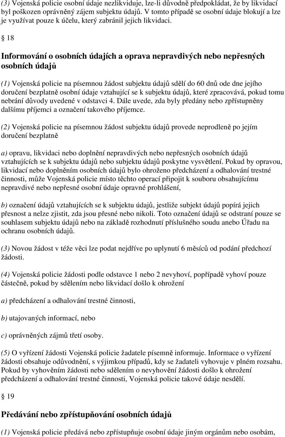 18 Informování o osobních údajích a oprava nepravdivých nebo nepřesných osobních údajů (1) Vojenská policie na písemnou žádost subjektu údajů sdělí do 60 dnů ode dne jejího doručení bezplatně osobní