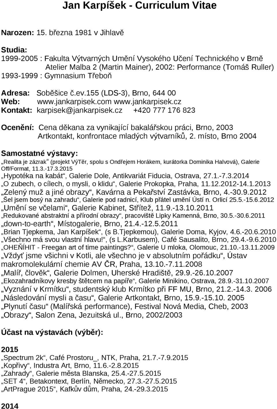 Adresa: Soběšice č.ev.155 (LDS-3), Brno, 644 00 Web: www.jankarpisek.com www.jankarpisek.cz Kontakt: karpisek@jankarpisek.