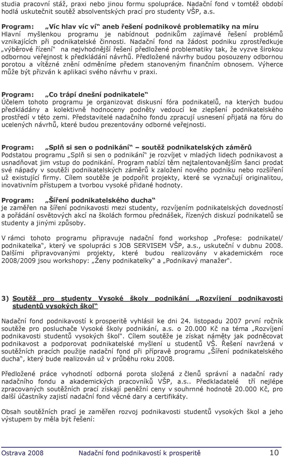 Předložené návrhy budou posouzeny odbornou porotou a vítězné znění odměníme předem stanoveným finančním obnosem. Výherce může být přizván k aplikaci svého návrhu v praxi.