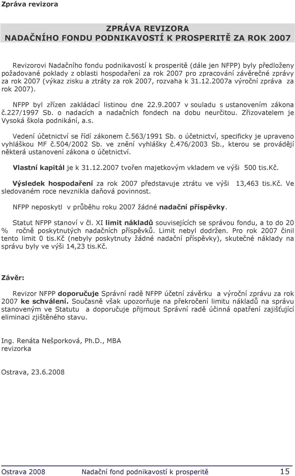 2007 v souladu s ustanovením zákona č.227/1997 Sb. o nadacích a nadačních fondech na dobu neurčitou. Zřizovatelem je Vysoká škola podnikání, a.s. Vedení účetnictví se řídí zákonem č.563/1991 Sb.