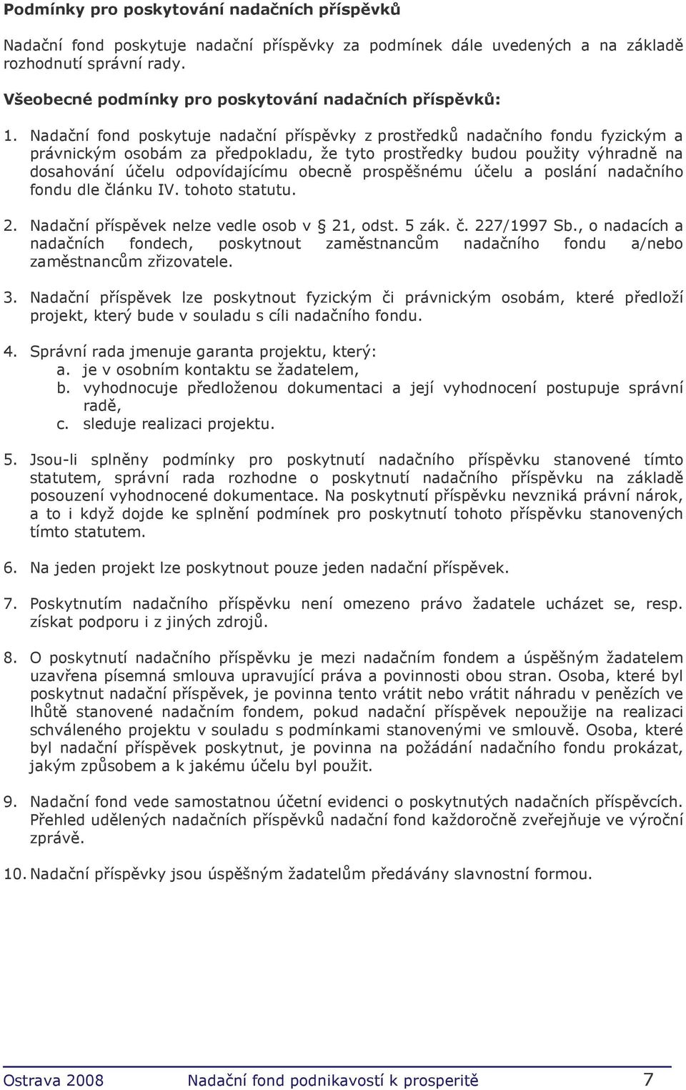 Nadační fond poskytuje nadační příspěvky z prostředků nadačního fondu fyzickým a právnickým osobám za předpokladu, že tyto prostředky budou použity výhradně na dosahování účelu odpovídajícímu obecně