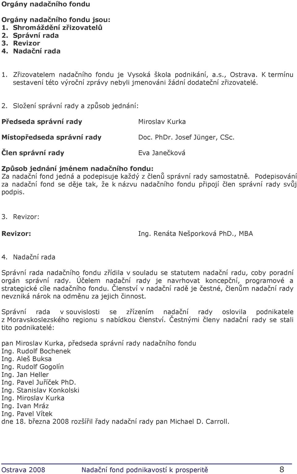 Složení správní rady a způsob jednání: Předseda správní rady Místopředseda správní rady Člen správní rady Miroslav Kurka Doc. PhDr. Josef Jünger, CSc.