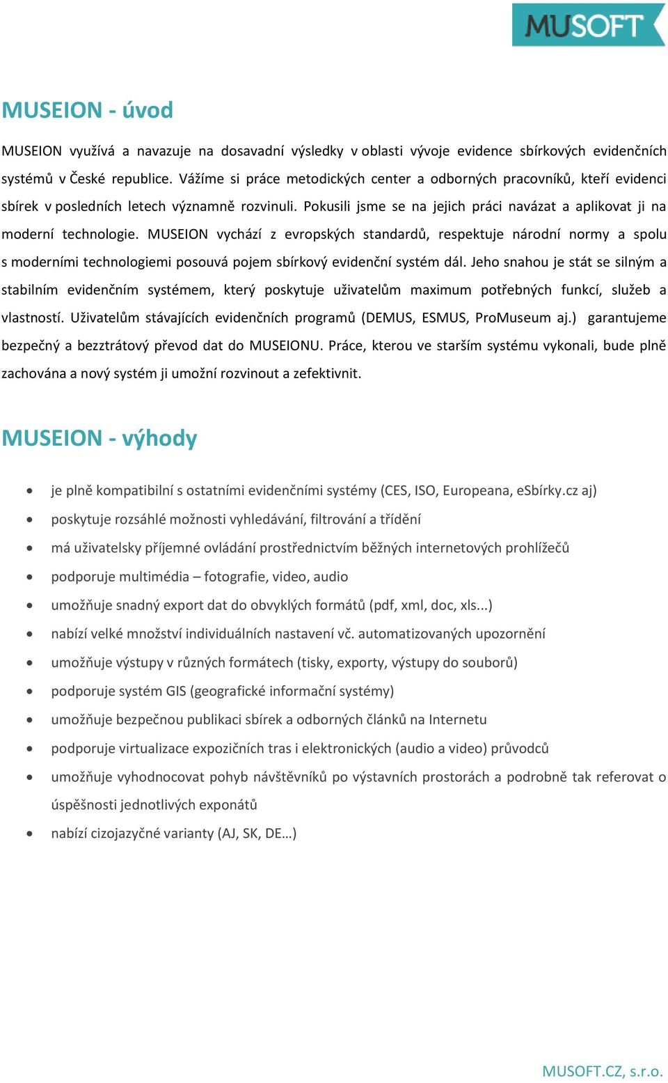 MUSEION vychází z evropských standardů, respektuje národní normy a spolu s moderními technologiemi posouvá pojem sbírkový evidenční systém dál.