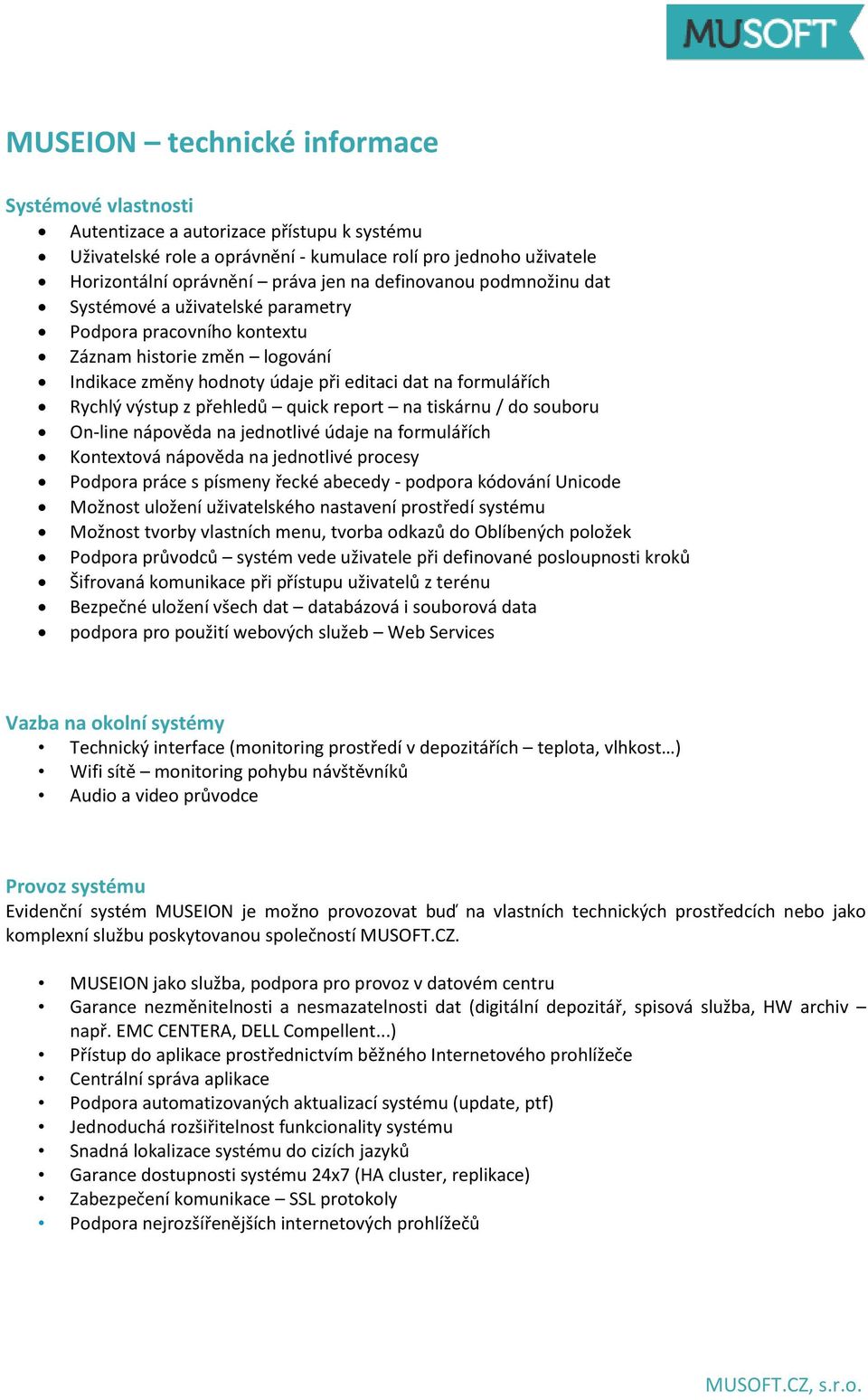 přehledů quick report na tiskárnu / do souboru On-line nápověda na jednotlivé údaje na formulářích Kontextová nápověda na jednotlivé procesy Podpora práce s písmeny řecké abecedy - podpora kódování