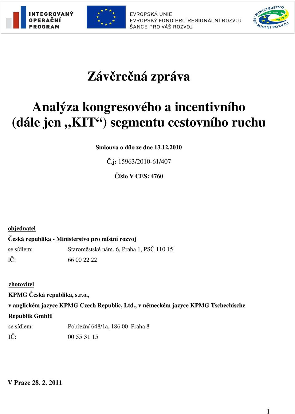 j: 15963/2010-61/407 Číslo V CES: 4760 objednatel Česká republika - Ministerstvo pro místní rozvoj se sídlem: Staroměstské nám.