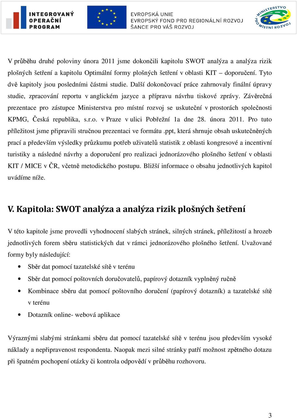 Závěrečná prezentace pro zástupce Ministerstva pro místní rozvoj se uskuteční v prostorách společnosti KPMG, Česká republika, s.r.o. v Praze v ulici Pobřežní 1a dne 28. února 2011.