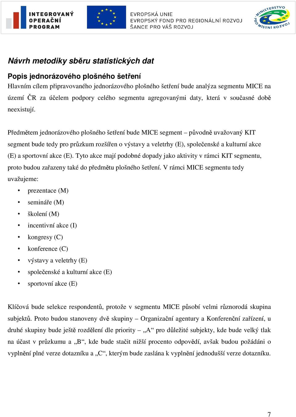 Předmětem jednorázového plošného šetření bude MICE segment původně uvažovaný KIT segment bude tedy pro průzkum rozšířen o výstavy a veletrhy (E), společenské a kulturní akce (E) a sportovní akce (E).