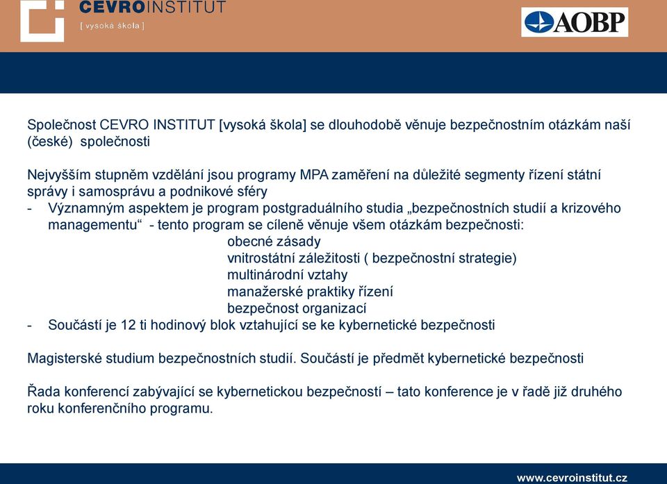 obecné zásady vnitrostátní záležitosti ( bezpečnostní strategie) multinárodní vztahy manažerské praktiky řízení bezpečnost organizací - Součástí je 12 ti hodinový blok vztahující se ke kybernetické