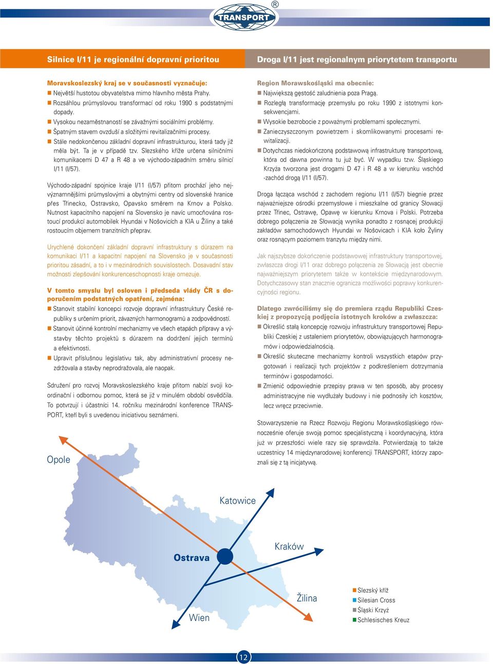 Stále nedokončenou základní dopravní infrastrukturou, která tady již měla být. Ta je v případě tzv.