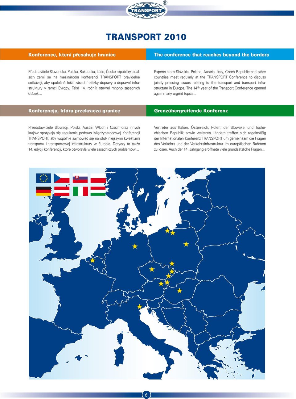 ročník otevřel mnoho zásadních otázek Experts from Slovakia, Poland, Austria, Italy, Czech Republic and other countries meet regularly at the TRANSPORT Conference to discuss jointly pressing issues