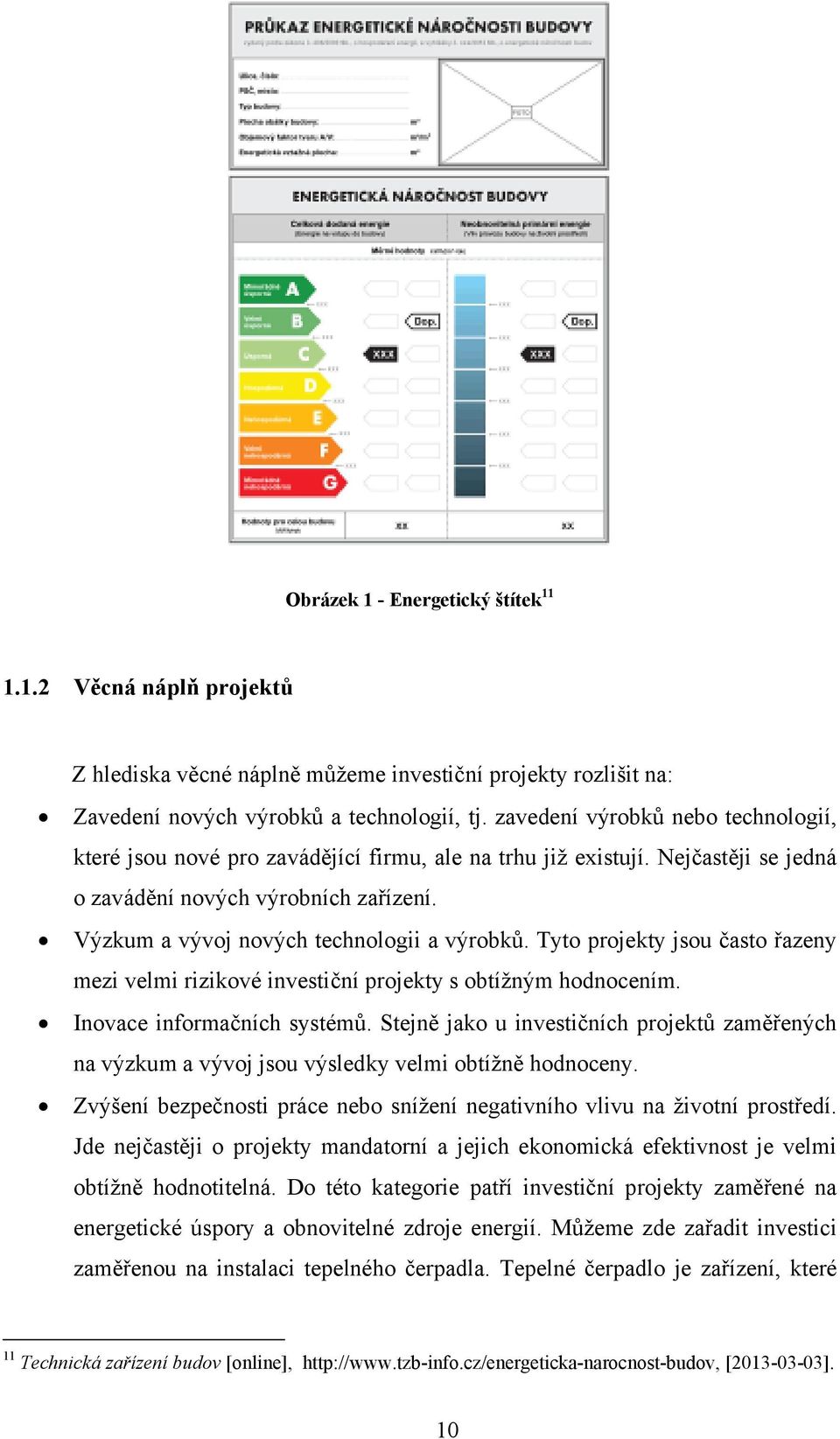 Výzkum a vývoj nových technologii a výrobků. Tyto projekty jsou často řazeny mezi velmi rizikové investiční projekty s obtížným hodnocením. Inovace informačních systémů.